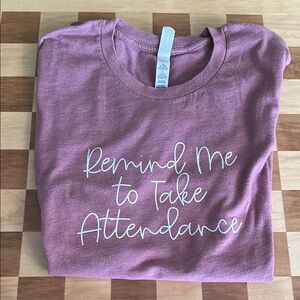Graphic Tee - Remind Me to Take Attendance - Rose Size Small Teaching Shirt